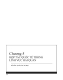 Bài giảng Kinh tế hải quan - Chương 5: Hợp tác quốc tế trong lĩnh vực hải quan