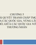 Bài giảng Luật thương mại quốc tế - Chương 5: Giải quyết tranh chấp thương mại quốc tế giữa các quốc gia, vùng lãnh thổ, giữa các quốc gia với thương nhân (Trường ĐH Thương Mại)