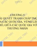 Bài giảng Luật Thương mại quốc tế - Chương 5: Giải quyết tranh chấp thương mại quốc tế giữa các quốc gia, vùng lãnh thổ, giữa các quốc gia với thương nhân