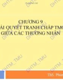 Bài giảng Luật Thương mại quốc tế - Chương 9: Giải quyết tranh chấp Thương mại quốc tế giữa các thương nhân