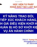 Bài giảng Kỹ năng trao đổi, tiếp xúc khách hàng, đánh giá điều kiện khởi kiện, chuẩn bị hồ sơ khởi kiện vụ án hành chính - ThS.LS. Trương Công Khoa