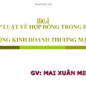 Bài giảng Bài 3: Pháp luật về hợp đồng trong hoạt động kinh doanh thương mại - GV. Mai Xuân Minh