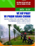 Tìm hiểu các quy định về xử phạt vi phạm hành chính trong lĩnh vực an ninh, trật tự và phòng cháy, chữa cháy (Tái bản): Phần 1