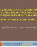 Bài thuyết trình Đánh giá tương quan giữa ferritin huyết thanh và tình trạng ứ sắt ở gan, lách và tim trên bệnh nhân βeta thalassemia thể nặng bằng kỹ thuật cộng hưởng từ T2*