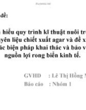 Chủ đề: Tìm hiểu quy trình kĩ thuật nuôi trồng nguyên liệu chiết xuất agar và đề xuất các biện pháp khai thác và bảo vệ nguồn lợi rong biển kinh tế