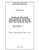 Tóm tắt Luận án Tiến sĩ Kỹ thuật cơ khí: Nghiên cứu ảnh hưởng của tải ngoài và tốc độ quay đến tuổi thọ, độ tin cậy của cụm ổ trục chính máy tiện CNC