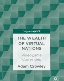 Ebook The wealth of virtual nations: Videogame currencies - Adam Crowley