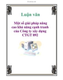 Luận văn: Một số giải pháp nâng cao khả năng cạnh tranh của Công ty xây dựng CTGT 892