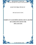 Luận văn Thạc sĩ Vật lý: Nghiên cứu giảm phông buồng chì của hệ phổ kế gamma dùng detector HPGe GEM 15P4