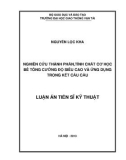 Luận án Tiến sĩ Kỹ thuật: Nghiên cứu thành phần, tính chất cơ học bê tông cường độ siêu cao và ứng dụng trong kết cấu cầu