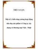 TIỂU LUẬN: Một số ý kiến tăng cường hoạt động tiêu thụ sản phẩm ở Công ty xây dựng và thương mại Việt - Nhật.Lời nói đầu Ngày nay, việc mở rộng quan hệ kinh tế xã hội với các nước trên thế giới là vấn đề được quan tâm của mọi quốc gia cũng như đối với