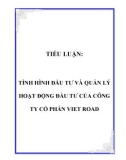 TIỂU LUẬN: TÌNH HÌNH ĐẦU TƯ VÀ QUẢN LÝ HOẠT ĐỘNG ĐẦU TƯ CỦA CÔNG TY CỔ PHẦN VIET ROAD