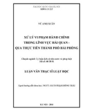 Luận văn Thạc sĩ Luật học: Xử lý vi phạm hành chính trong lĩnh vực hải quan - Qua thực tiễn thành phố Hải Phòng