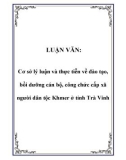 LUẬN VĂN: Cơ sở lý luận và thực tiễn về đào tạo, bồi dưỡng cán bộ, công chức cấp xã người dân tộc Khmer ở tỉnh Trà Vinh