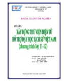 Khóa luận tốt nghiệp Lịch sử: Xây dựng thư viện điện tử hổ trợ cho dạy học lịch sử Việt Nam (Chương trình lớp 11-12)