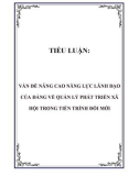 TIỂU LUẬN: VẤN ĐỀ NÂNG CAO NĂNG LỰC LÃNH ĐẠO CỦA ĐẢNG VỀ QUẢN LÝ PHÁT TRIỂN XÃ HỘI TRONG TIẾN TRÌNH ĐỔI MỚI