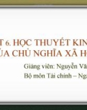 Bài giảng Lịch sử các học thuyết kinh tế: Chương 6 - Nguyễn Văn Vũ An