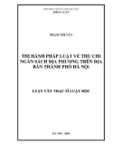 Tóm tắt Luận văn Thạc sĩ Luật học: Thi hành pháp luật về thu chi ngân sách địa phương trên địa bàn thành phố Hà Nội