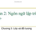 Bài giảng Ngôn ngữ lập trình C và C++ (Phần 2: Ngôn ngữ lập trình C++) - Chương 3: Lớp và đối tượng