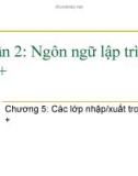 Bài giảng Ngôn ngữ lập trình C và C++ (Phần 2: Ngôn ngữ lập trình C++) - Chương 5: Các lớp nhập/xuất trong C++