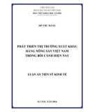 Luận án Tiến sỹ Kinh tế: Phát triển thị trường xuất khẩu hàng nông sản Việt Nam trong bối cảnh hiện nay