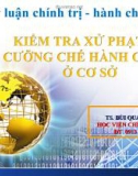 Bài giảng Kiểm tra xử phạt và cưỡng chế hành chính ở cơ sở - TS. Bùi Quang Xuân