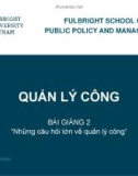 Bài giảng Quản lý công - Bài 2: Những câu hỏi lớn về quản lý công