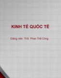 Bài giảng Kinh tế quốc tế: Bài 1 – ThS. Phan Thế Công