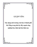 LUẬN VĂN: Xây dựng môi trường văn hóa ở thành phố Đà Nẵng trong thời kỳ đẩy mạnh công nghiệp hóa, hiện đại hóa hiện nay