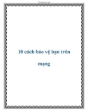 10 cách bảo vệ bạn trên mạng