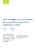 NEW TAX REPORTING REQUIREMENTS FOR FOREIGN INVESTMENT FUNDS DISTRIBUTED IN ITALY