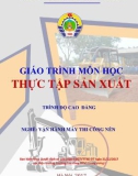 Giáo trình Thực tập sản xuất (Nghề Vận hành máy thi công nền - Trình độ Cao đẳng) - CĐ GTVT Trung ương I