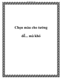 Chọn màu cho tường dễ... mà khó