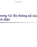 Bài giảng Kỹ thuật đo lường (Trương Thị Bích Thanh) - Chương 12 Đo thông số của mạch điện