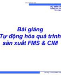 Bài giảng Tự động hóa quá trình sản xuất FMS&CIM: Chương 1 - ThS Phạm Thế Minh