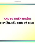 Bài giảng môn Công nghệ cao su: Cao su thiên nhiên - Thành phần, cấu trúc và tính chất