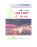 Giáo trình Luyện thép lò thổi ôxy: Phần 1 - PGS.TS. Ngô Trí Phúc, TS. Bùi Anh Hòa