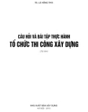 Tổ chức thi công xây dựng - Câu hỏi và bài tập thực hành: Phần 1