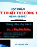 Bài giảng Kỹ thuật thi công 1: Phần 1 - ThS. Đặng Xuân Trường