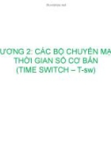 Bài giảng Kỹ thuật chuyển mạch báo hiệu - Chương 2: Các bộ chuyển mạch thời gian số cơ bản (Time Switch – T-sw)