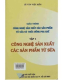 Giáo trình Công nghệ sản xuất các sản phẩm từ sữa và thức uống pha chế (Tập 1: Công nghệ sản xuất các sản phẩm từ sữa): Phần 1