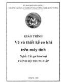 Giáo trình Vẽ và thiết kế cơ khí trên máy tính (Nghề: Cắt gọt kim loại - Trung cấp) - Trường TCN Kỹ thuật công nghệ Hùng Vương