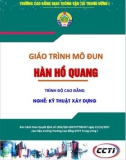 Giáo trình Hàn hồ quang (Nghề Kỹ thuật xây dựng - Trình độ Cao đẳng): Phần 1 - CĐ GTVT Trung ương I