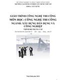 Giáo trình Công nghệ thi công (Nghề: Xây dựng dân dụng và công nghiệp - Trung cấp): Phần 1 - Trường Cao đẳng Cơ điện Xây dựng Việt Xô