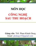 Bài giảng Công nghệ sau thu hoạch: Chương 1 (tiết 3) - ThS. Phạm Khánh Dung