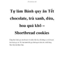 Tự làm Bánh quy ăn Tết chocolate, trà xanh, dừa, hoa quả khô – Shortbread cookies