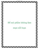 Để mỹ phẩm không làm mụn nổi loạn