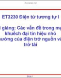 Bài giảng Điện tử tương tự 1: Các vấn đề trong mạch khuếch đại tín hiệu nhỏ. Ảnh hưởng của điện trở nguồn và điện trở tải