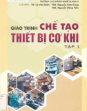 Giáo trình Chế tạo thiết bị cơ khí (Tập 1): Phần 1