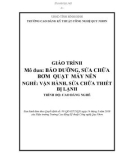 Giáo trình Bảo dưỡng, sửa chữa bơm quạt máy nén (Nghề: Vận hành, sửa chữa thiết bị lạnh - Trình độ: Cao đẳng) - CĐ Kỹ thuật Công nghệ Quy Nhơn